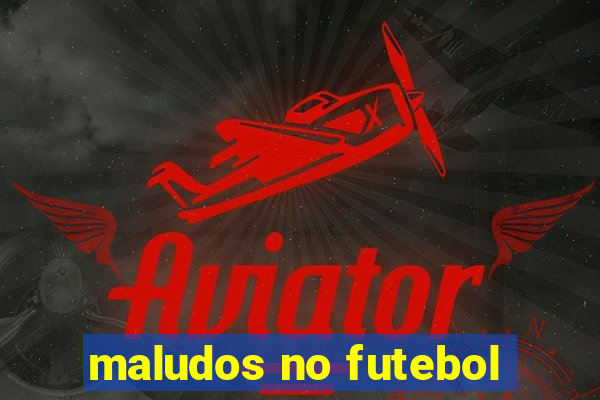 maludos no futebol